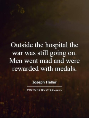 Outside the hospital the war was still going on. Men went mad and were ...