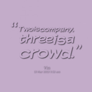 Quotes Picture: two is company, three is a crowd