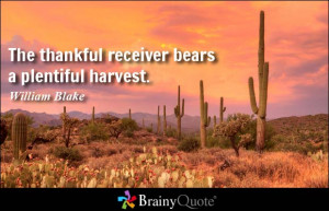 The thankful receiver bears a plentiful harvest. - William Blake