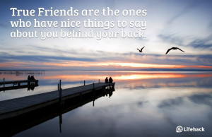 True-Friends-are-the-ones-who-have-nice-things-to-say-about-you-behind ...