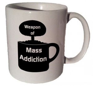 Weapon of Mass Addiction 11 oz coffee tea mug by MrGoodMug on Etsy, $ ...