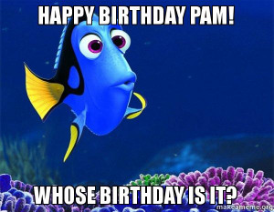 dory from nemo 5 second memory happy birthday pam whose birthday is it