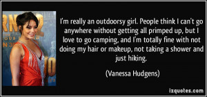 really an outdoorsy girl. People think I can't go anywhere without ...