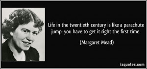 ... jump: you have to get it right the first time. - Margaret Mead