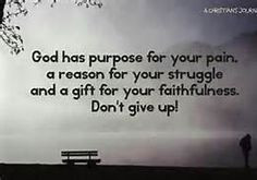 God has purpose for your pain, a reason for your struggle and a ...