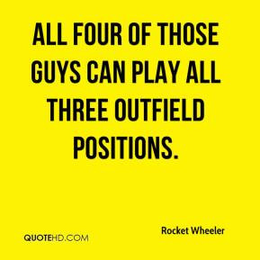 Rocket Wheeler - All four of those guys can play all three outfield ...