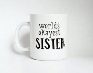 World's Okayest Sister, Gift fo r Her, Unique Funny Quote Coffee Tea ...