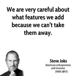 Steve Jobs - We are very careful about what features we add because we ...