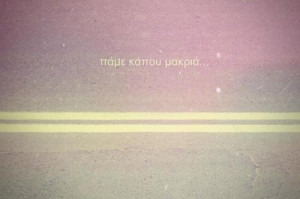 Lets go somewhere far.. (greek quote)