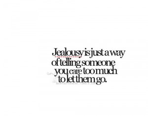 Jealousy Is Just A Way Of Telling Someone, You Care Too Much To Let ...