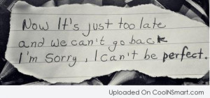 ... too-late-and-we-cant-go-back-im-sorry-i-cant-be-perfect-sorry-quote