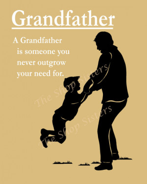 Grandfather is Someone You Never Outgrow Your Need For.