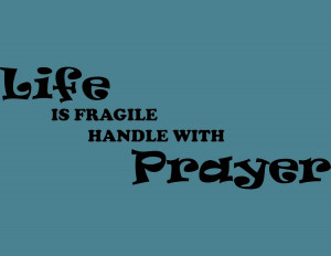 Life is Fragile, Handle With Prayer