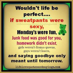 wouldn t life be perfect if sweatpants were sexy monday s were fun ...