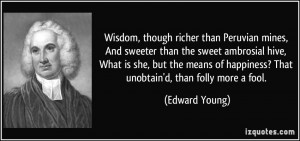 Wisdom, though richer than Peruvian mines, And sweeter than the sweet ...