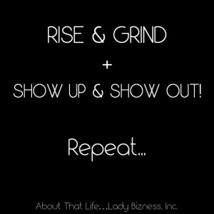 Rise & Grind www.LadyBizness.com