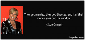 They got married, they got divorced, and half their money goes out the ...