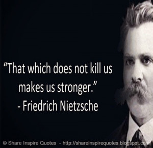kill us makes us stronger. ~Friedrich Nietzsche | Share Inspire Quotes ...
