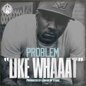 Problem – “Like Whaaat” Ft. Bad Lucc [Music Video]