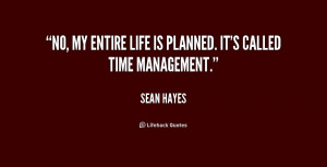 No, my entire life is planned. It's called time management.”