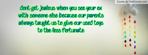 get jealous when you see your ex with someone else because our parents ...