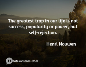 The greatest trap in our life is not success, popularity or power, but ...