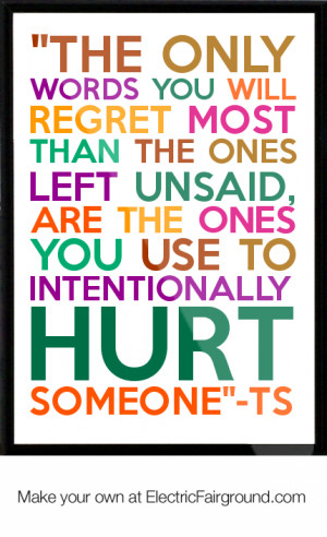 ... left unsaid, are the ones you use to intentionally hurt someone