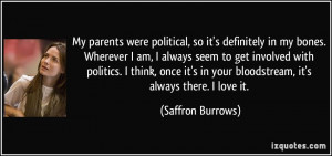 ... in your bloodstream, it's always there. I love it. - Saffron Burrows