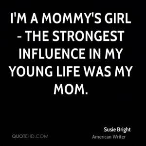 ... Mommy's Girl - the strongest influence in my young life was my mom