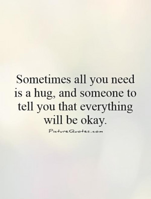 ... and someone to tell you that everything will be okay Picture Quote #1