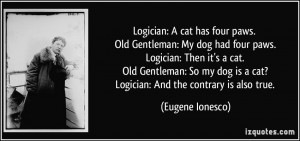 . Old Gentleman: My dog had four paws. Logician: Then it's a cat. Old ...