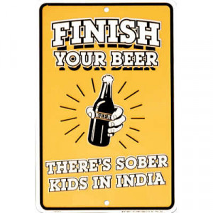 Finish Your Beer - There's Sober Kids in India Funny Tin Sign - 8x12