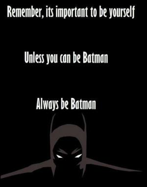 Always be Batman!!!