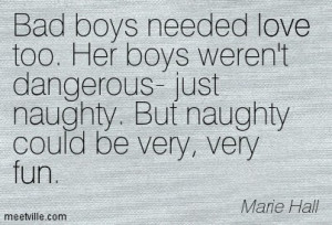 Bad boys needed love too, Her boys weren't dangerous.