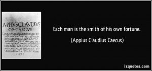 Each man is the smith of his own fortune. - Appius Claudius Caecus