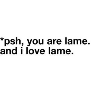 psh, your lame. i love lame. - by tammy please use:]]