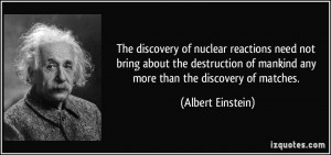 ... of mankind any more than the discovery of matches. - Albert Einstein