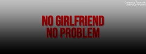 No Girlfriend No Problem Profile Facebook Covers