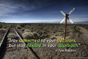 ... your decisions, but stay flexible in your approach.” ~ Tom Robbins