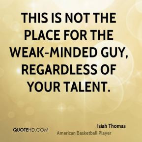 Isiah Thomas - This is not the place for the weak-minded guy ...