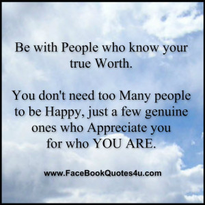 Be with people who know your true worth.