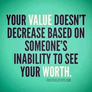 ... value-doesnt-decrease-based-on-someones-inability-to-see-your-worth
