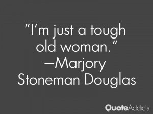 marjory stoneman douglas quotes i m just a tough old woman marjory ...