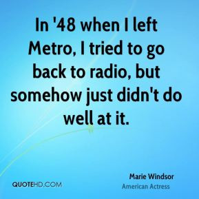 Marie Windsor - In '48 when I left Metro, I tried to go back to radio ...