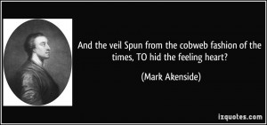 ... cobweb fashion of the times, TO hid the feeling heart? - Mark Akenside
