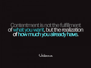 Contentment is not the fulfillment of what you want, but the ...