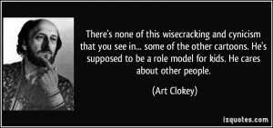 ... to be a role model for kids. He cares about other people. - Art Clokey