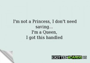 ... not a Princess, I don't need saving... I'm a Queen, I got this handled