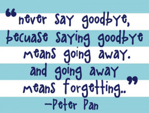 ... means going away.and going away means Forgetting” ~ Goodbye Quote