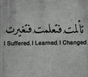 ... is i suffered so i learned so i changed it s a beautiful process